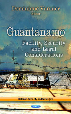 Dominique Vannier - Guantanamo: Facility, Security & Legal Considerations - 9781624178641 - V9781624178641