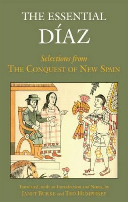 Bernal Diaz Del Castillo - The Essential Diaz: Selections from The Conquest of New Spain - 9781624660030 - V9781624660030