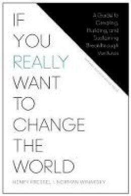 Henry Kressel - If You Really Want to Change the World: A Guide to Creating, Building, and Sustaining Breakthrough Ventures - 9781625278296 - V9781625278296