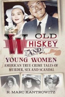 Marc. R Kantrowitz - Old Whiskey and Young Women: American True Crime Tales of Murder, Sex and Scandal - 9781625451088 - V9781625451088