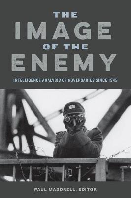 Paul Maddrell (Ed.) - The Image of the Enemy: Intelligence Analysis of Adversaries since 1945 - 9781626162396 - V9781626162396