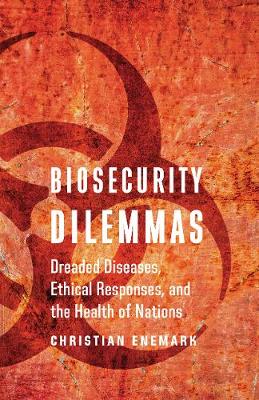Christian Enemark - Biosecurity Dilemmas: Dreaded Diseases, Ethical Responses, and the Health of Nations - 9781626164048 - V9781626164048