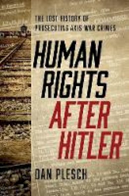 Dan Plesch - Human Rights after Hitler: The Lost History of Prosecuting Axis War Crimes - 9781626164314 - V9781626164314