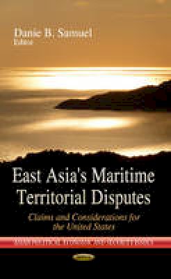 Danie B (Ed) Samuel - East Asia´s Maritime Territorial Disputes: Claims & Considerations for the United States - 9781626183728 - V9781626183728