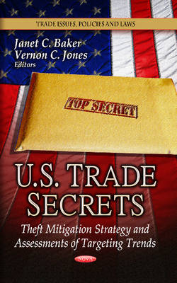 Janet C Baker - U.S. Trade Secrets: Theft Mitigation Strategy & Assessments of Targeting Trends - 9781626185449 - V9781626185449
