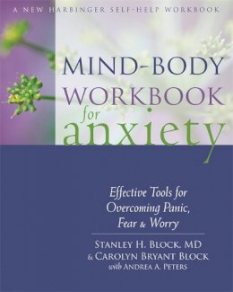 Block MD, Stanley H., Block, Carolyn Bryant - Mind-Body Workbook for Anxiety: Effective Tools for Overcoming Panic, Fear, and Worry (New Harbinger Self-Help Workbook) - 9781626250062 - V9781626250062