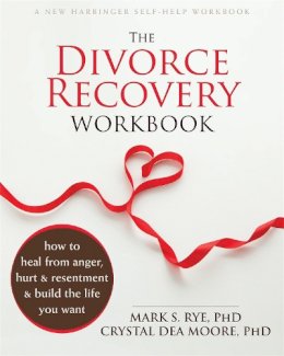 Rye Phd, Mark S., Moore Phd, Crystal Dea - The Divorce Recovery Workbook: How to Heal from Anger, Hurt, and Resentment and Build the Life You Want - 9781626250703 - V9781626250703