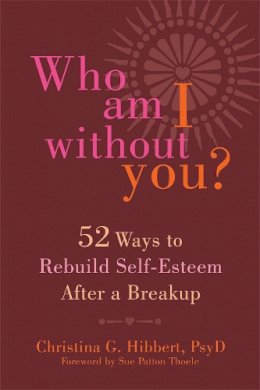 Christina G. Hibbert - Who Am I Without You?: Fifty-Two Ways to Rebuild Self-Esteem After a Breakup - 9781626251427 - V9781626251427