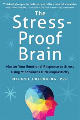 Melanie Greenberg - The Stress-Proof Brain: Master Your Emotional Response to Stress Using Mindfulness and Neuroplasticity - 9781626252660 - V9781626252660