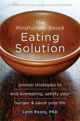 Lynn Rossy - The Mindfulness-Based Eating Solution: Proven Strategies to End Overeating, Satisfy Your Hunger, and Savor Your Life - 9781626253278 - V9781626253278