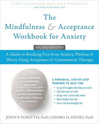 John P. Forsyth - The Mindfulness and Acceptance Workbook for Anxiety: A Guide to Breaking Free from Anxiety, Phobias, and Worry Using Acceptance and Commitment Therapy - 9781626253346 - V9781626253346