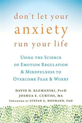 David H. Klemanski - Don´t Let Your Anxiety Run Your Life: Using the Science of Emotion Regulation and Mindfulness to Overcome Fear and Worry - 9781626254169 - V9781626254169 David H. Klemanski - Don´t Let Your Anxiety Run Your Life: Using the Science of Emotion Regulation and Mindfulness to Overcome Fear and Worry - 9781626254169 - V9781626254169