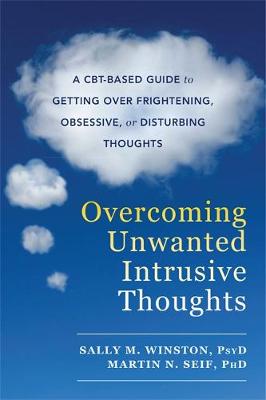 Sally M. Winston - Overcoming Unwanted Intrusive Thoughts: A CBT-Based Guide to Getting Over Frightening, Obsessive, or Disturbing Thoughts - 9781626254343 - V9781626254343