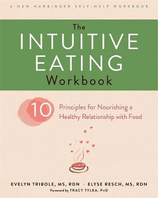 Tribole, Evelyn And Resch, Elyse - The Intuitive Eating Workbook: Ten Principles for Nourishing a Healthy Relationship with Food - 9781626256224 - KMK0020262