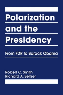 Richard A. Seltzer Robert C. Smith - Polarization and the Presidency: From FDR to Barack Obama - 9781626372283 - V9781626372283