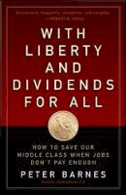 Peter Barnes - With Liberty and Dividends for All: How to Save Our Middle Class When Jobs Don´t Pay Enough - 9781626562141 - V9781626562141