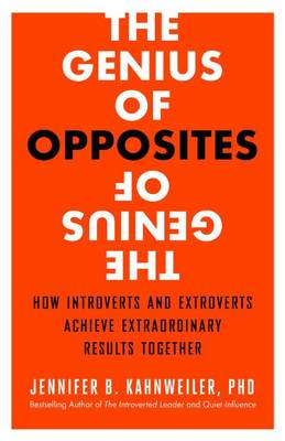 Kahnweiler, Jennifer B., Ph.d. - The Genius of Opposites. How Introverts and Extroverts Achieve Extraordinary Results Together.  - 9781626563056 - V9781626563056