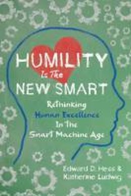 Edward D. Hess - Humility Is the New Smart: Rethinking Human Excellence in the Smart Machine Age - 9781626568754 - V9781626568754