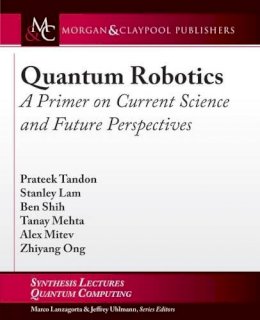 Prateek Tandon - Quantum Robotics: A Primer on Current Science and Future Perspectives - 9781627059138 - V9781627059138