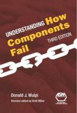 Donald J. Wulpi (Ed.) - UNDERSTANDING HOW COMPONENTS FAIL - 9781627080149 - V9781627080149 Donald J. Wulpi (Ed.) - UNDERSTANDING HOW COMPONENTS FAIL - 9781627080149 - V9781627080149