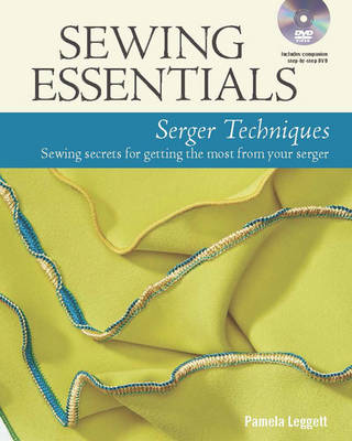 Pamela Leggett - Sewing Essentials Serger Techniques: sewing secrets for getting the most from your serger - 9781627109178 - V9781627109178