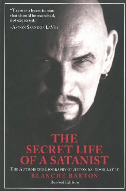 Blanche Barton - The Secret Life Of A Satanist: The Authorized Biography of Anton Szandor LaVey - Revised Edition - 9781627310024 - V9781627310024