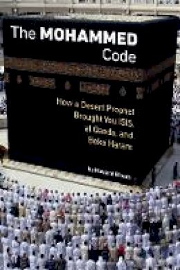 Howard Bloom - The Muhammad Code: How a Desert Prophet Brought You ISIS, al Qaeda, and Boko Haram - 9781627310369 - V9781627310369