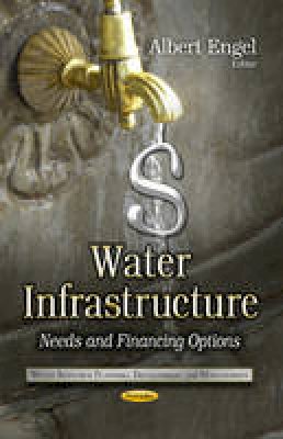 Albert Engel - Water Infrastructure: Needs & Financing Options - 9781628081749 - V9781628081749