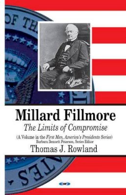Thomas J Rowland - Millard Fillmore: The Limits of Compromise - 9781628086676 - V9781628086676
