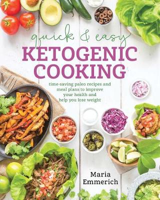 Maria Emmerich - Quick & Easy Ketogenic Cooking: Meal Plans and Time Saving Paleo Recipes to Inspire Health and Shed Weight - 9781628601008 - V9781628601008