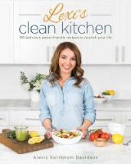 Alexis Kornblum - Lexi´s Clean Kitchen: 150 Delicious Paleo-Friendly Recipes to Nourish Your Life - 9781628601084 - V9781628601084
