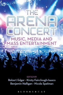 Halligan Benjamin - The Arena Concert: Music, Media and Mass Entertainment - 9781628925548 - V9781628925548