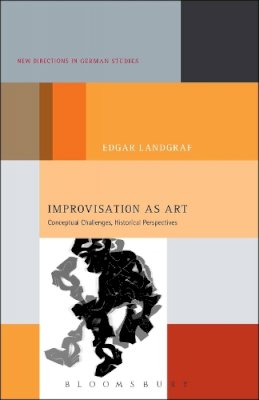 Dr. Edgar Landgraf - Improvisation as Art: Conceptual Challenges, Historical Perspectives - 9781628929577 - V9781628929577