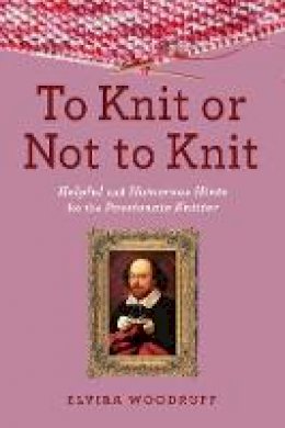 Elvira Woodruff - To Knit or Not to Knit: Helpful and Humorous Hints for the Passionate Knitter - 9781629142111 - V9781629142111