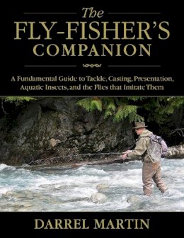 Darrel Martin - The Fly-Fisher´s Companion: A Fundamental Guide to Tackle, Casting, Presentation, Aquatic Insects, and the Flies that Imitate Them - 9781629144085 - V9781629144085
