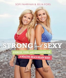 Sofi Fahrman - Strong and Sexy: Exercise, Food, and Motivation for a Healthy, Beach-Ready Body - 9781629144115 - V9781629144115