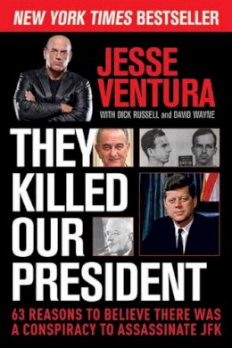 Jesse Ventura - They Killed Our President: 63 Reasons to Believe There Was a Conspiracy to Assassinate JFK - 9781629144887 - V9781629144887