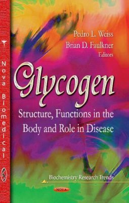 Weiss P.l. - Glycogen: Structure, Functions in the Body & Role in Disease - 9781629483955 - V9781629483955