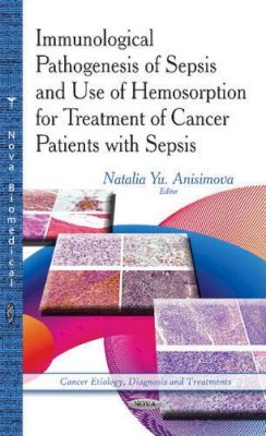 Anisimova N - Immunological Pathogenesis of Sepsis & Use of Hemosorption for Treatment of Cancer Patients with Sepsis - 9781629486741 - V9781629486741