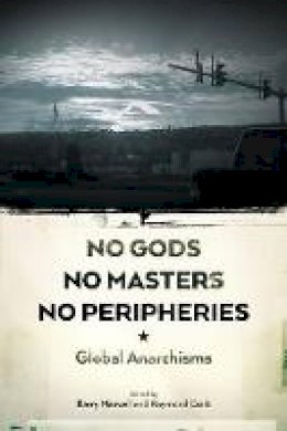 Raymond Craib (Ed.) - No Gods, No Masters, No Peripheries: Global Anarchisms - 9781629630984 - V9781629630984