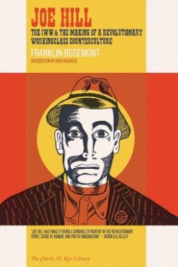 Franklin Rosemont - Joe Hill: The IWW & the Making of a Revolutionary Workingclass Counterculture - 9781629631196 - V9781629631196