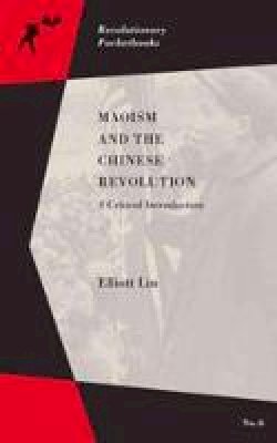 Elliot Liu - Maoism And The Chinese Revolution: A Critical Introduction - 9781629631370 - V9781629631370