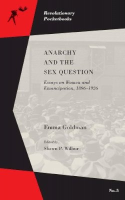 Emma Goldman - Anarchy And The Sex Question: Essays on Women and Emancipation, 1896-1917 - 9781629631448 - V9781629631448