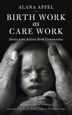 Alana Apfel - Birth Work as Care Work: Stories from Activist Birth Communities - 9781629631516 - V9781629631516