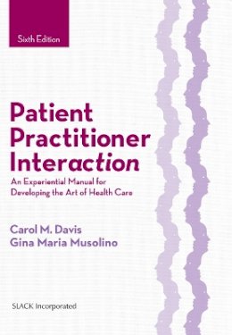 Carol M. Davis - Patient Practitioner Interaction: An Experiential Manual for Developing the Art of Health Care - 9781630910464 - V9781630910464