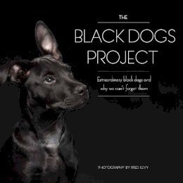 Levy, Fred - The Black Dogs Project: Extraordinary Black Dogs and Why We Can't Forget Them - 9781631060885 - V9781631060885