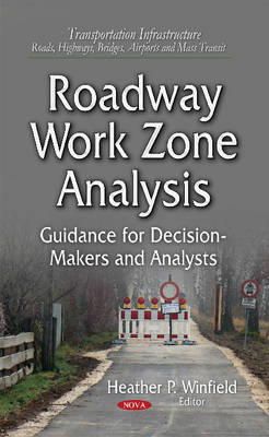 Heather P. Winfield - Roadway Work Zone Analysis: Guidance for Decision-makers and Analysts (Transportation Infrastructure-Roads, Highways, Bridges, Airports and Mass Transit) - 9781631171550 - V9781631171550