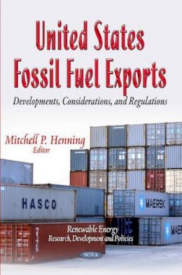 Mitchell P Henning - United States Fossil Fuel Exports: Developments, Considerations & Regulations - 9781631171987 - V9781631171987