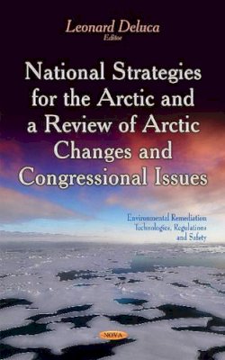 Leonard Deluca - National Strategies for the Arctic & a Review of Arctic Changes & Congressional Issues - 9781631172014 - V9781631172014