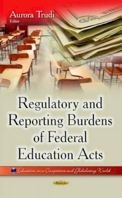 TRUDI A - Regulatory and Reporting Burdens of Federal Education Acts (Education in a Competitive and Globalizing World) - 9781631174179 - V9781631174179